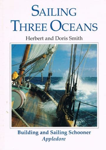 Sailing Three Oceans: Building and Sailing Schooner Appledore (signed 1st edition) Smith. Herbert an