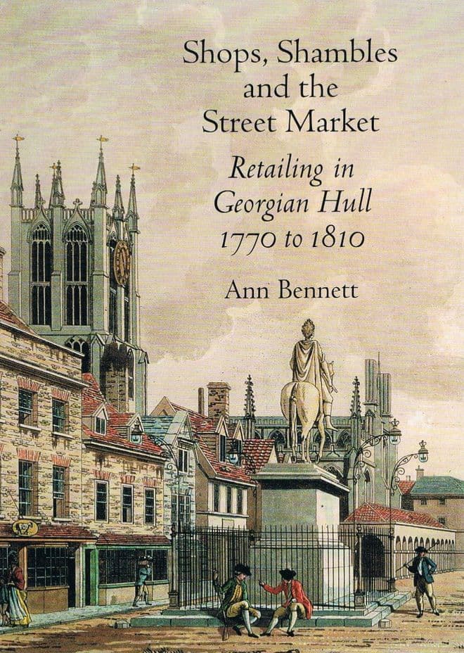 Shops Shambles and the Street Market: Retailing in Georgian Hull 1770-1810