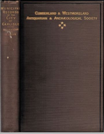 Some Munuciple Records of the City of Carlisle viz. the Elizabethan constitutions, orders, provision