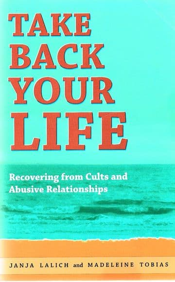 Take Back Your Life: Recovering from Cults and Abusive Relationships  LALICH, Janja & TOBIAS, Madeli