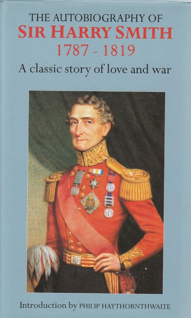 The Autobiography of Sir Harry Smith 1787-1819 : A Classic Story of Love and War HAYTHORNTHWAITE, Ph