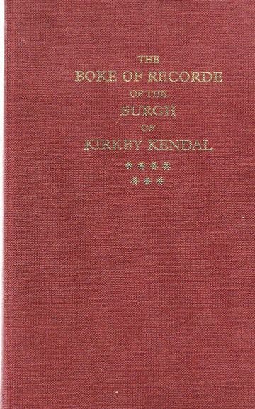 The Boke of Recorde of the Burgh of Kirkby Kendal FERGUSON, Richard S. (Editor)