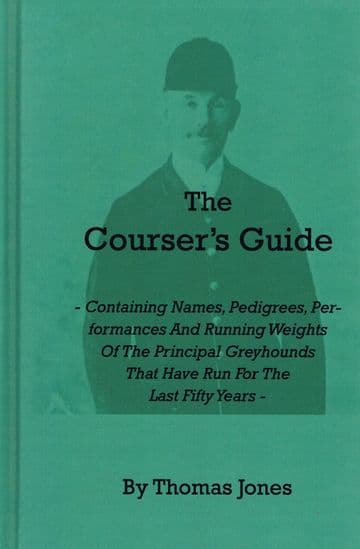 The Courser's Guide - Containing Names, Pedigrees, Performances And Running Weights Of The Principal