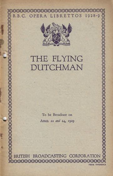 The Flying Dutchman : B.B.C. Opera Librettos 1928-9 to be broadcast on April 22 and 24 1929 WAGNER,