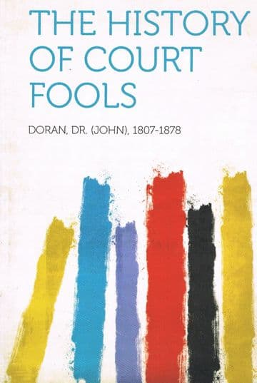 The History of Court Fools DORAN, Dr. (John) 1807-1878