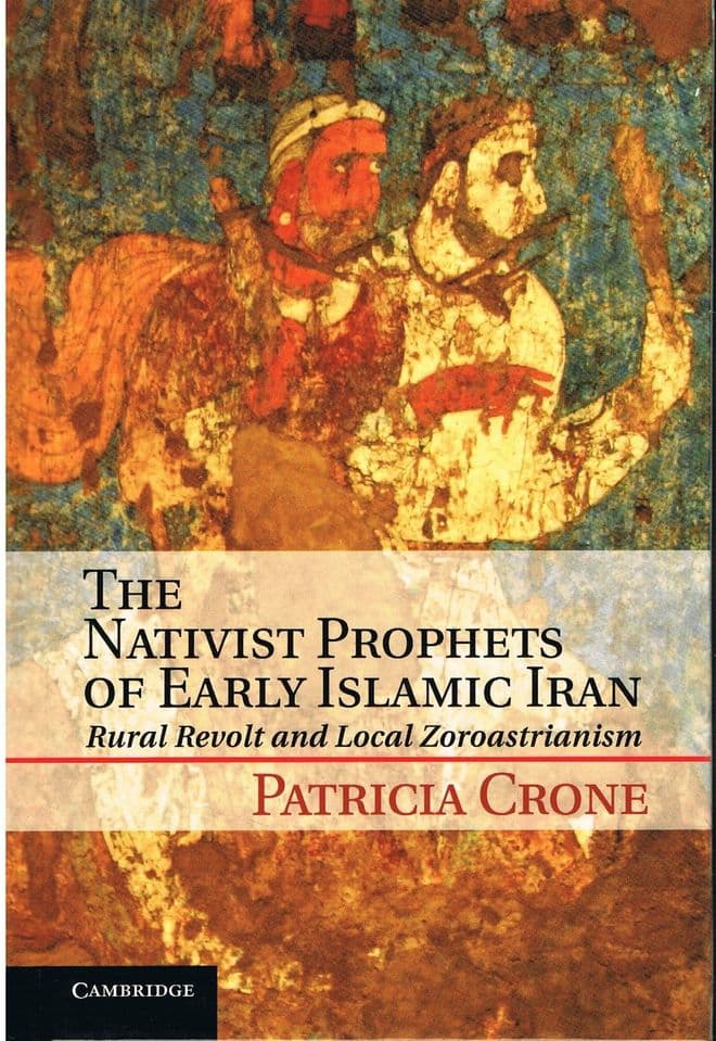 The Nativist Prophets of Early Islamic Iran CRONE, Patricia