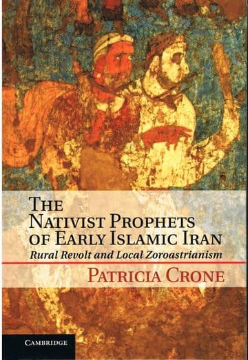 The Nativist Prophets of Early Islamic Iran CRONE, Patricia
