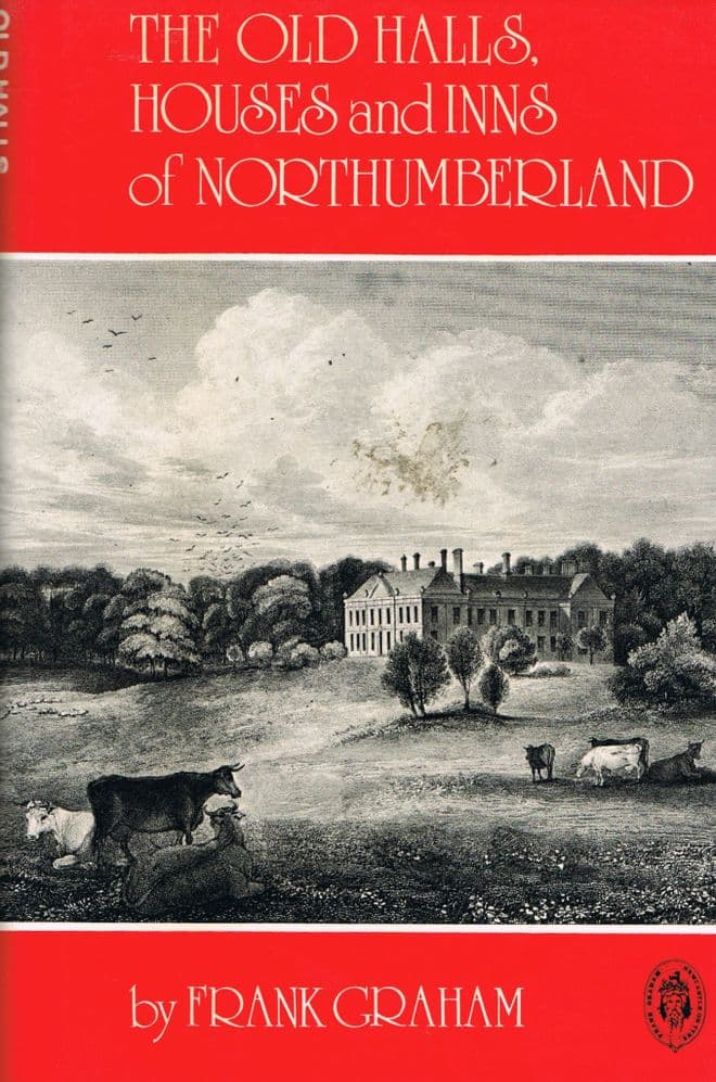 The Old Halls, Houses and Inns of Northumberland Graham. Frank