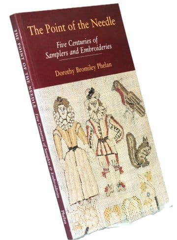 The Point of the Needle - Five Centuries of Samplers and Embroideries Phelan D B