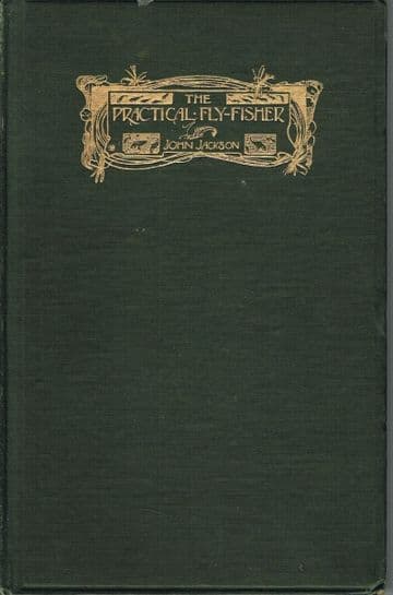 The Practical Fly-Fisher More Particularly for Graying or Umber John Jackson 1899