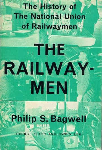 The Railwaymen: National Union of Railwaymen BAGWELL, Philip S.