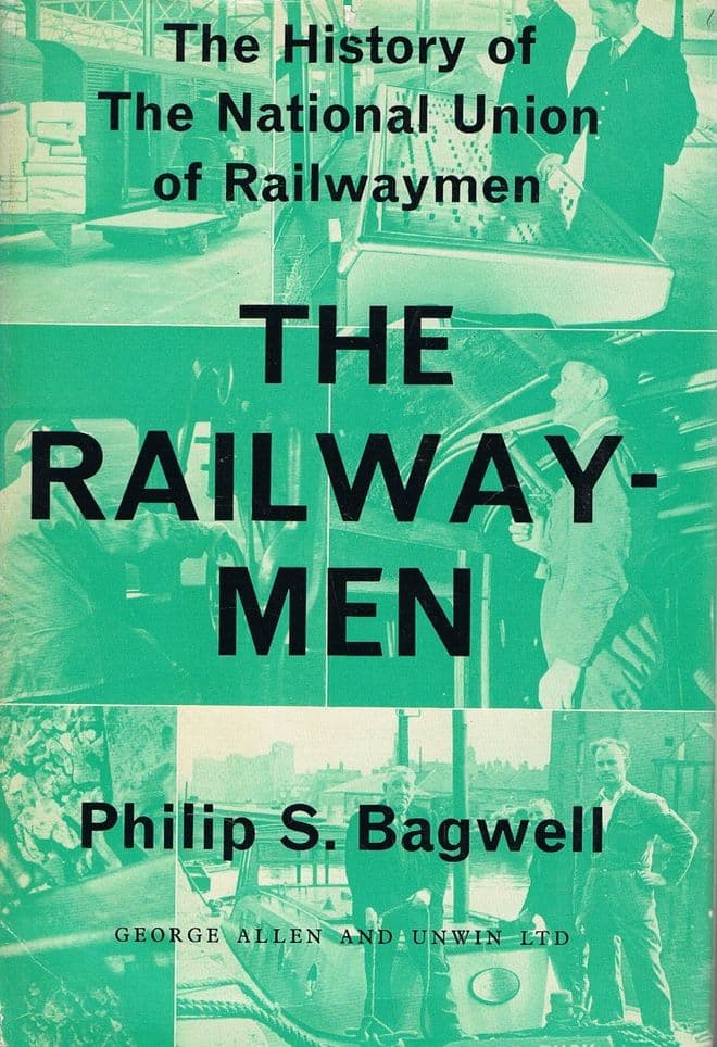 The Railwaymen: National Union of Railwaymen BAGWELL, Philip S.