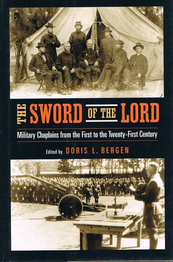 The Sword Of The Lord : Military Chaplains from the First to the Twenty-First Century Doris L. Berge