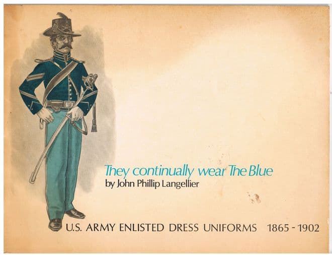They continually wear The Blue : U.S. Army Enlisted Dress Uniforms 1865-1902 John Phillip Langellier