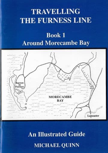 Travelling the Furness Line. Book 1 - Around Morecambe Bay : An illustrated guide for the rail trave