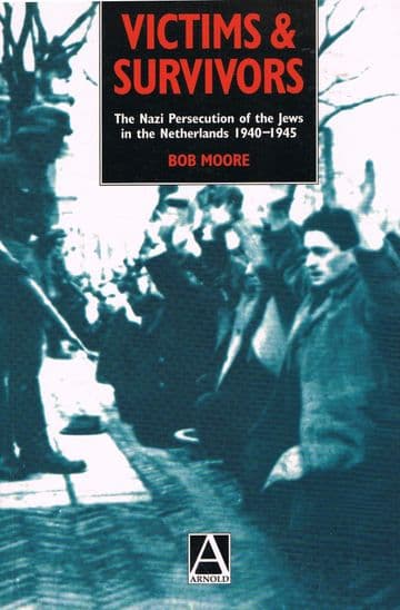 Victims and Survivors : The Nazi Persecution of the Jews in the Netherlands 1940-1945 MOORE, Bob