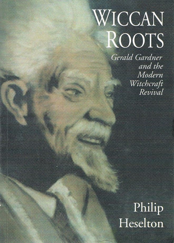 Wiccan Roots : Gerald Gardner and the Modern Witchcraft Revival HESELTON, Philip