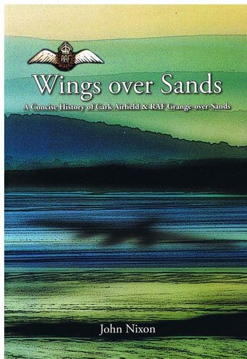 Wings over Sands : A Concise History of Cark Airfield & RAF Grange-over-Sands (signed copy) John Nix