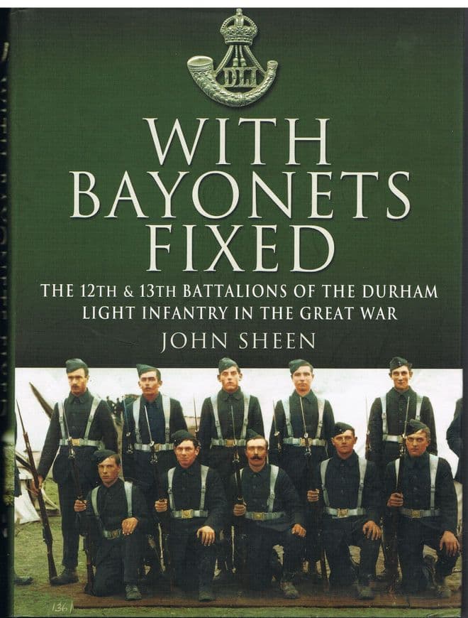 With Fixed Bayonets The 12th & 13th Battalions of the Durham Light Infantry in the Great War 1914-19