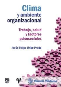 Clima y Ambiente Organizacional. Trabajo, Salud y Factores Psicosociales Uribe ISBN: 9786074484533