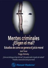 Mentes criminales ¿Eligen el mal? Estudios de cómo se genera el juicio moral Tovar/Ostrosky ISBN: 9786074483444