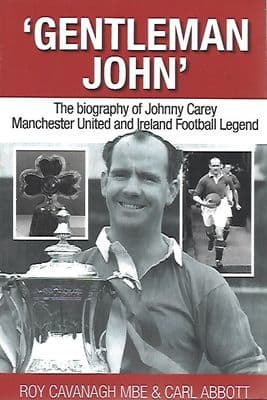 Gentleman John: The biography of Johnny Carey. Manchester United and Ireland Legend