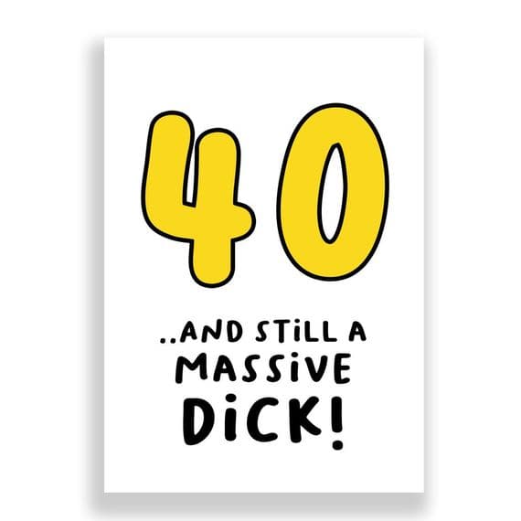 40 | Birthday Card | Still A Massive Dick!