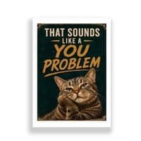 Cat Humour | That Sounds Like A You Problem!