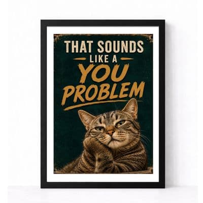 Cat Humour | That Sounds Like A You Problem!