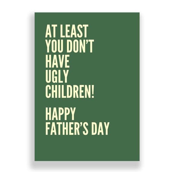 Father's Day  Card | At Least You Don't Have Ugly Children!
