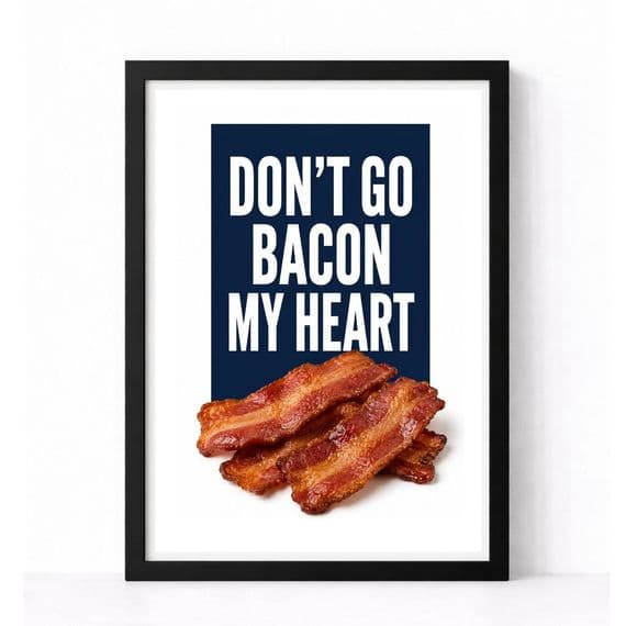 Kitchen Print | Don't Go Bacon My Heart!