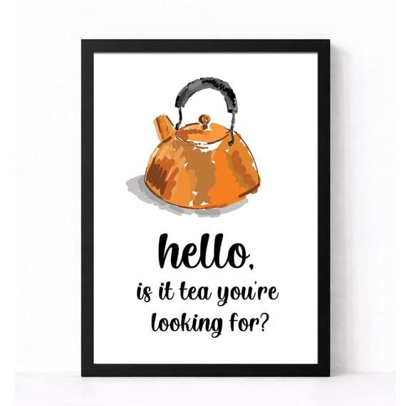 Kitchen Print | Hello Is It Tea You're Looking For?