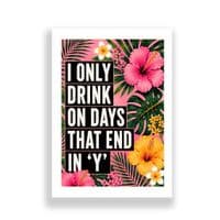 Wall Art | I Only Drink In Days Ending In 'Y'!