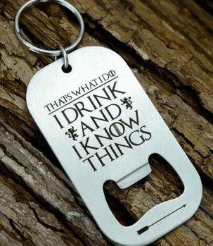 ‘I Drink And I Know Things’ Bottle Opener