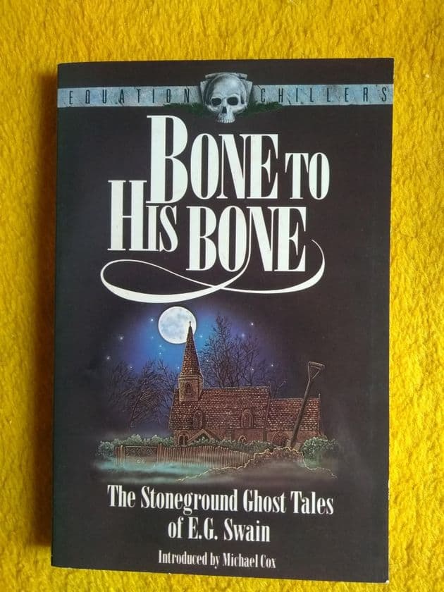 BONE TO HIS BONE THE STONEGROUND GHOST TALES OF E.G SWAIN (Paperback)