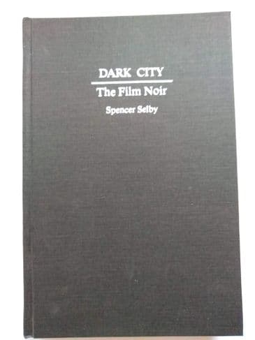DARK CITY. THE FILM NOIR BY SPENCER SELBY. (HARDBACK)