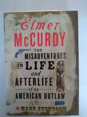 ELMER McCURDY THE MISADVENTURES IN LIFE & AFTERLIFE OF AN AMERICAN OUTLAW by Mark Svenvold (Hardcover)