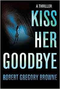 KISS HER GOODBYE (Hardcover) by Robert Gregory Browne