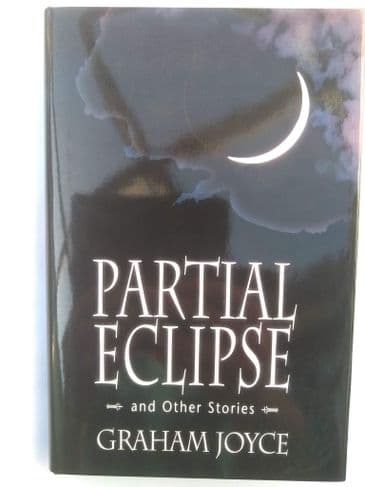 PARTIAL ECLIPSE AND OTHER STORIES BY GRAHAM JOYCE. (SIGNED LTD ED H/BACK)