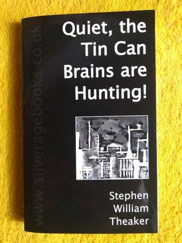 QUIET, THE TIN CAN BRAINS ARE HUNTING! BY S.W. THEAKER. (SIGNED PAPERBACK)