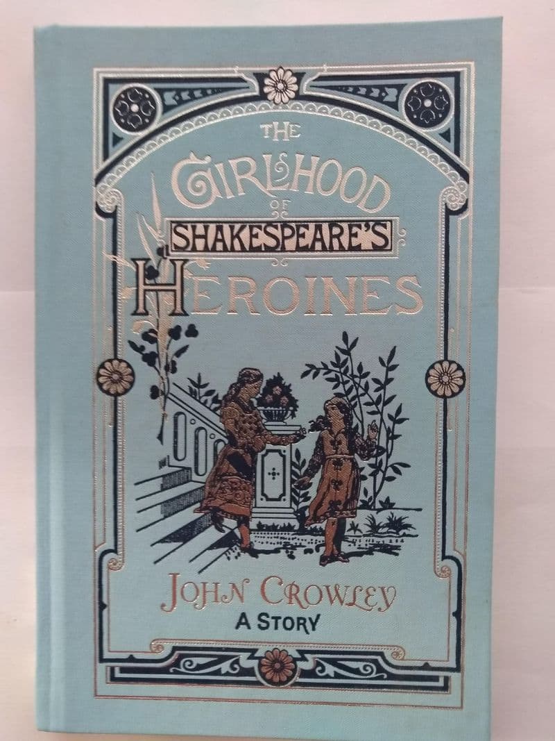 THE GIRLHOOD OF SHAKESPEARE'S HEROINES BY JOHN CROWLEY LIMITED SIGNED EDITION (HARDBACK)