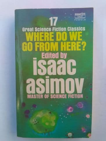 WHERE DO WE GO FROM HERE?  EDITED BY ISAAC ASIMOV. (PAPERBACK)