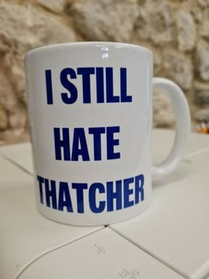 I Still Hate Thatcher mug cup Margaret Thatcher Tories Out