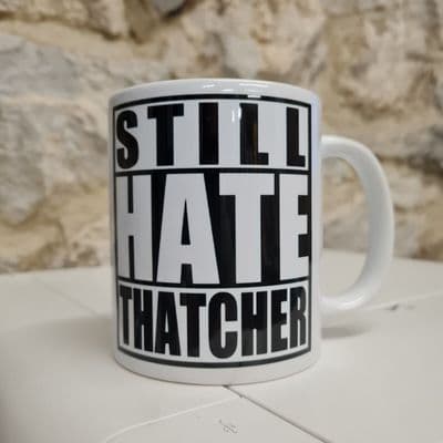 Still Hate Thatcher mug cup anti-tory government design