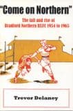 COME ON NORTHERN - The fall and rise of Bradford Northern 1954-1965.