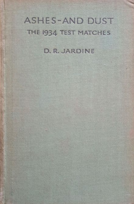 Ashes and Dust The 1934 Test Matches by DR Jardine