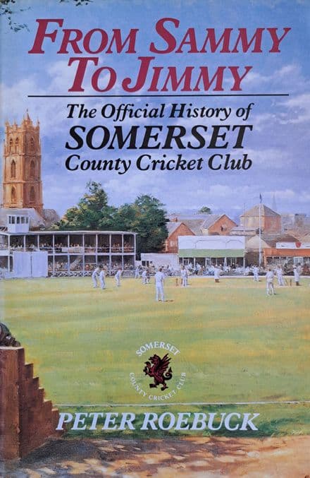 From Sammy to Jimmy The Official History of Somerset CCC by Peter Roebuck
