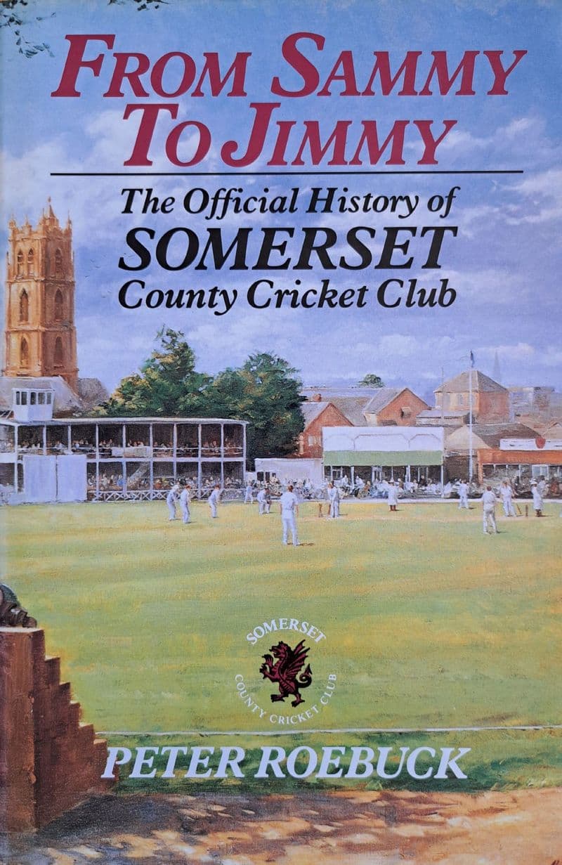From Sammy to Jimmy The Official History of Somerset CCC by Peter Roebuck