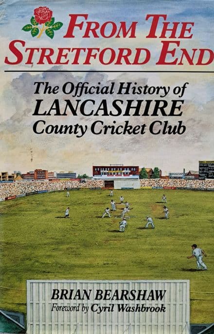 From the Stretford End The Official History of Lancashire CCC by Brian Bearshaw