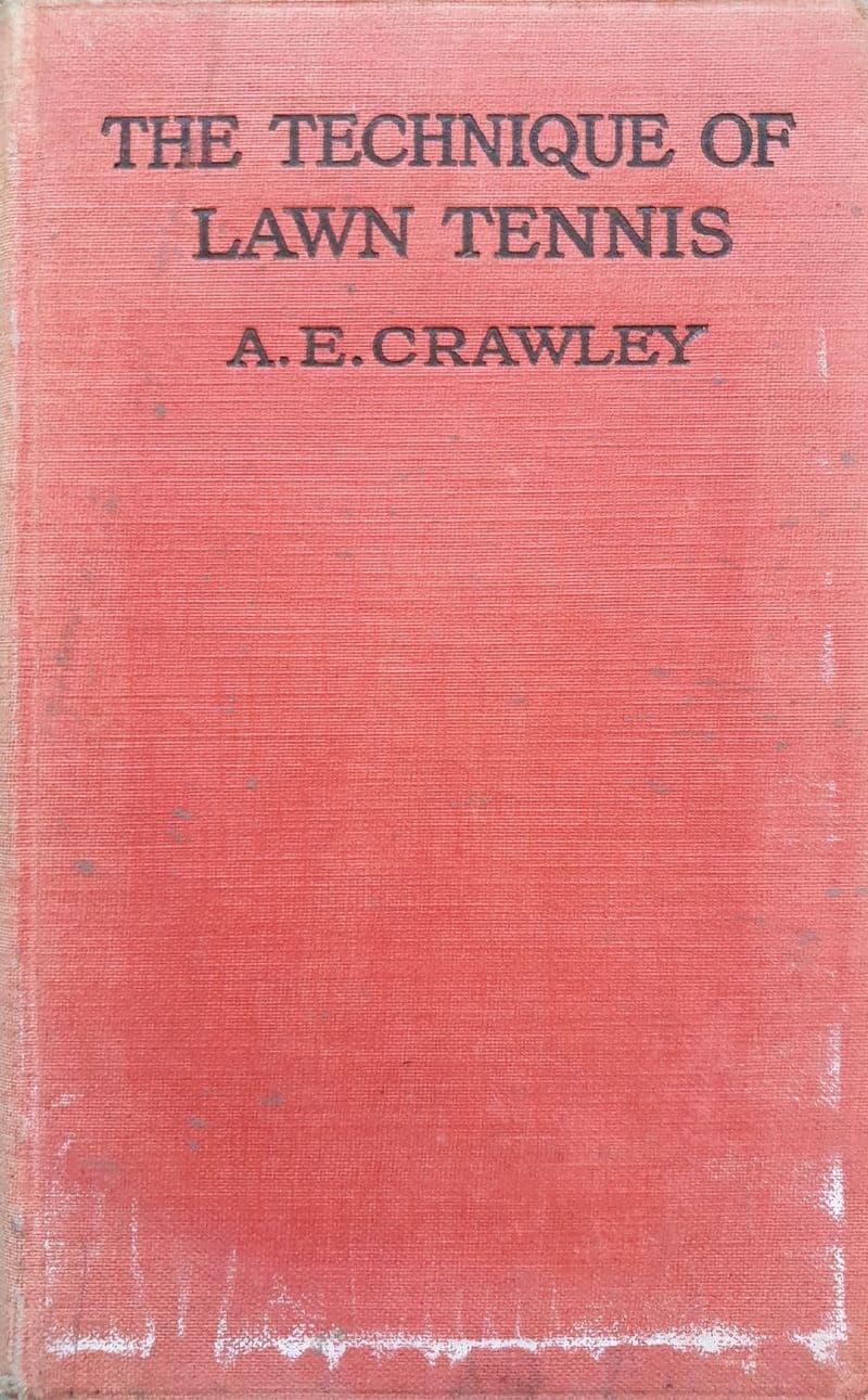 The Technique of Lawn Tennis by A.E. Crawley (First Edition - 1923)